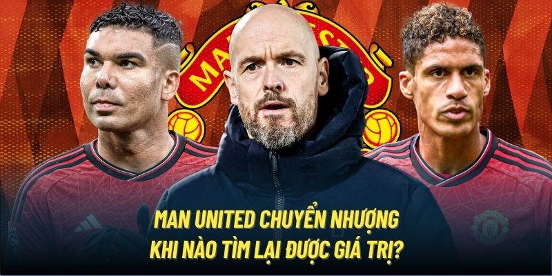 Man United Chuyển Nhượng | Khi Nào Tìm Lại Được Giá Trị?