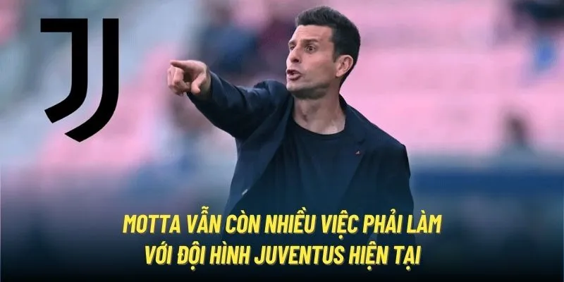 Motta vẫn còn nhiều việc phải làm với đội hình Juventus hiện tại