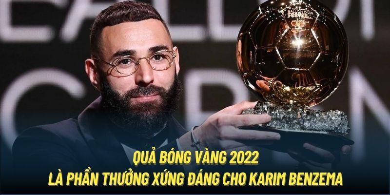 Quả Bóng Vàng 2022 là phần thưởng xứng đáng cho Karim Benzema