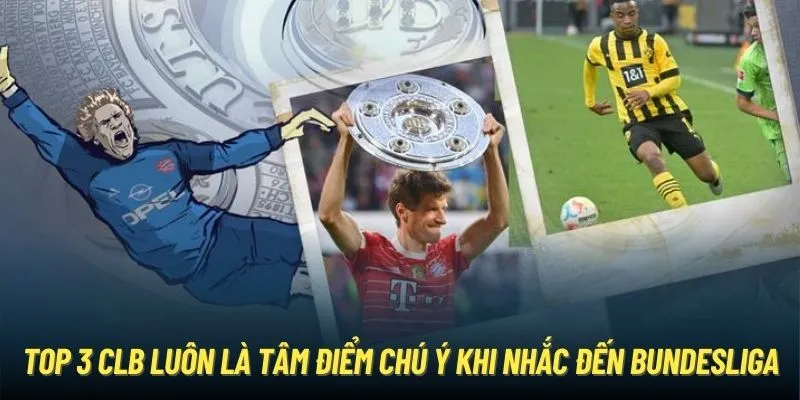 Top 3 CLB luôn là tâm điểm chú ý khi nhắc đến Bundesliga